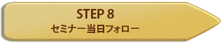 STEP 8 セミナー当日フォロー